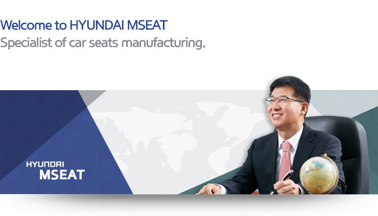 Welcome to HYUNDAI MSEAT, an auto-parts manufacturing company.